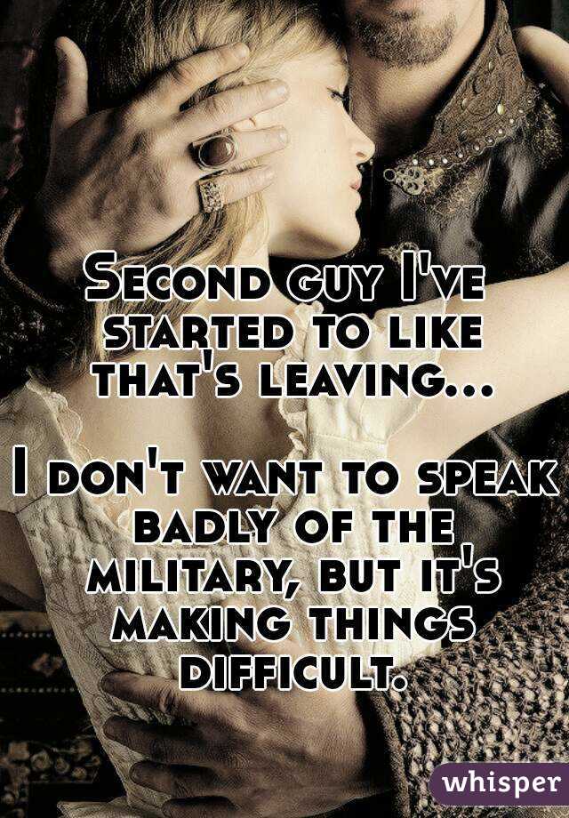 Second guy I've started to like that's leaving...

I don't want to speak badly of the military, but it's making things difficult.