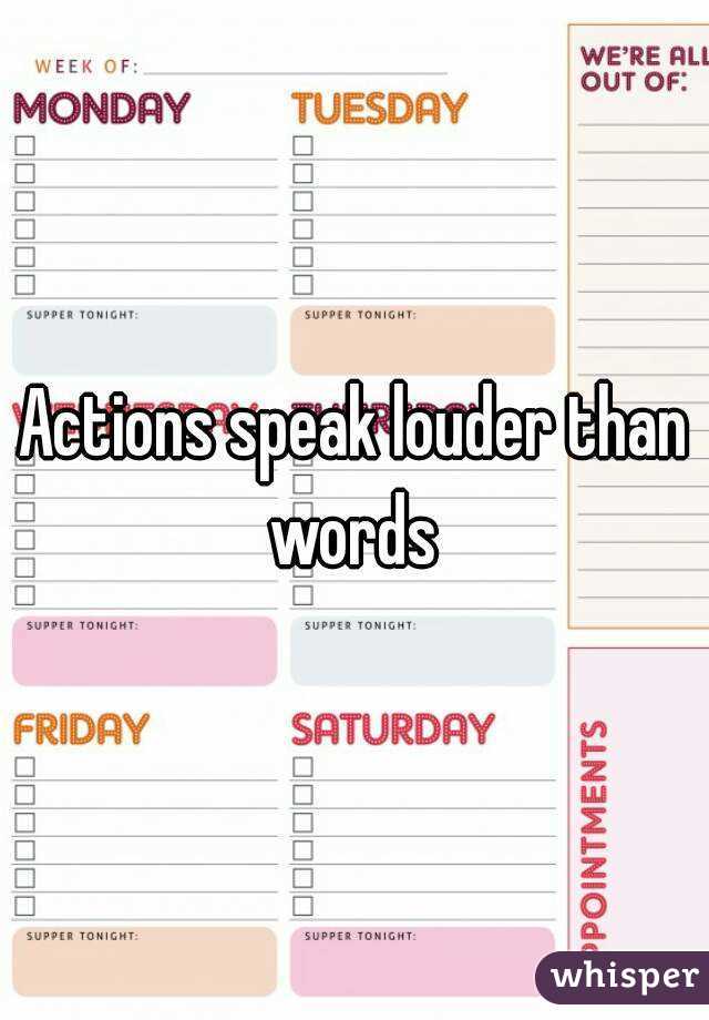 Actions speak louder than words 