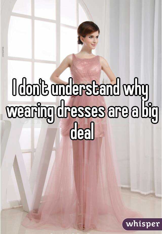 I don't understand why wearing dresses are a big deal