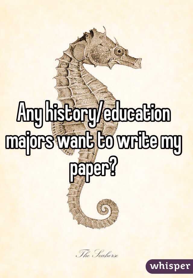 Any history/education majors want to write my paper? 