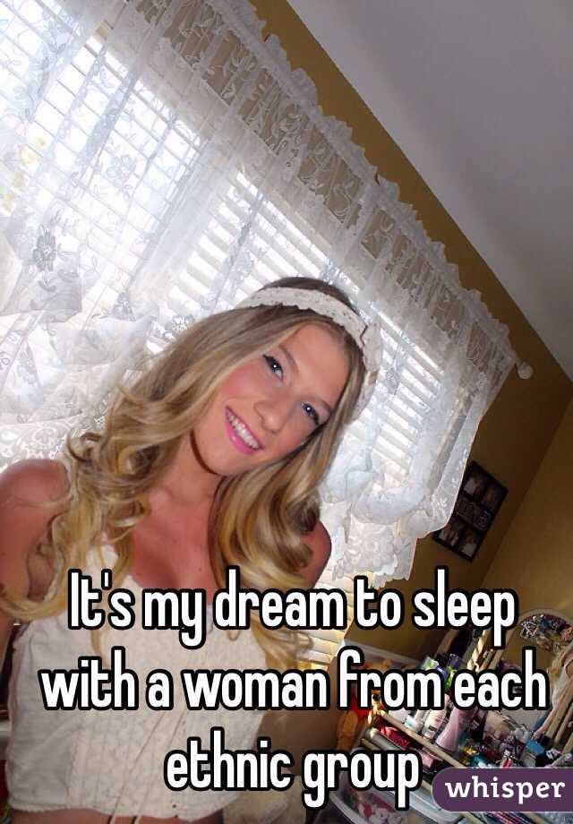 It's my dream to sleep with a woman from each ethnic group