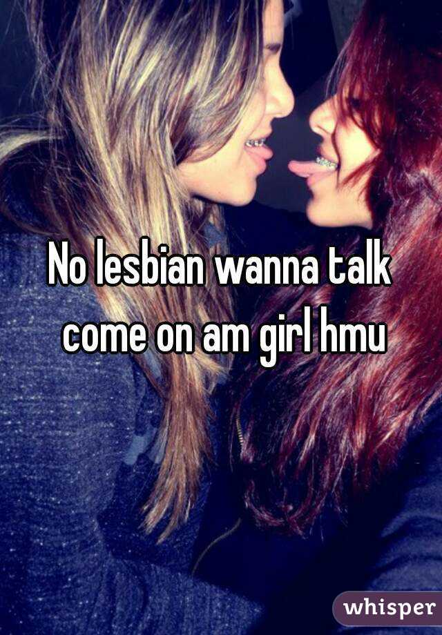 No lesbian wanna talk come on am girl hmu