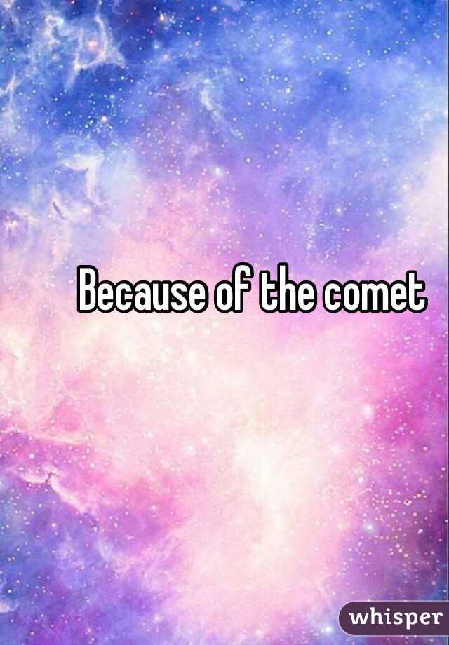 Because of the comet 