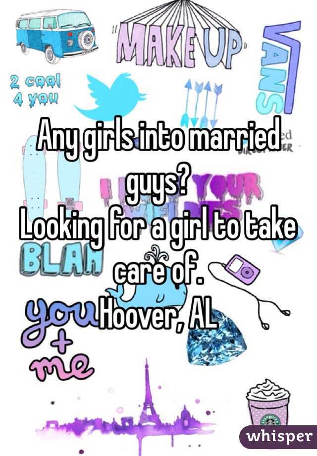 Any girls into married guys? 
Looking for a girl to take care of. 
Hoover, AL