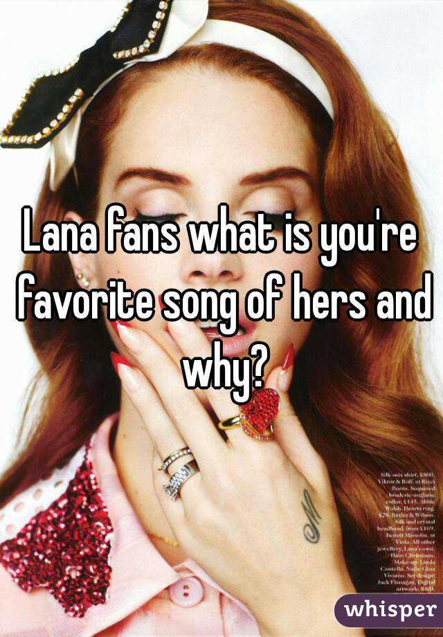 Lana fans what is you're favorite song of hers and why?