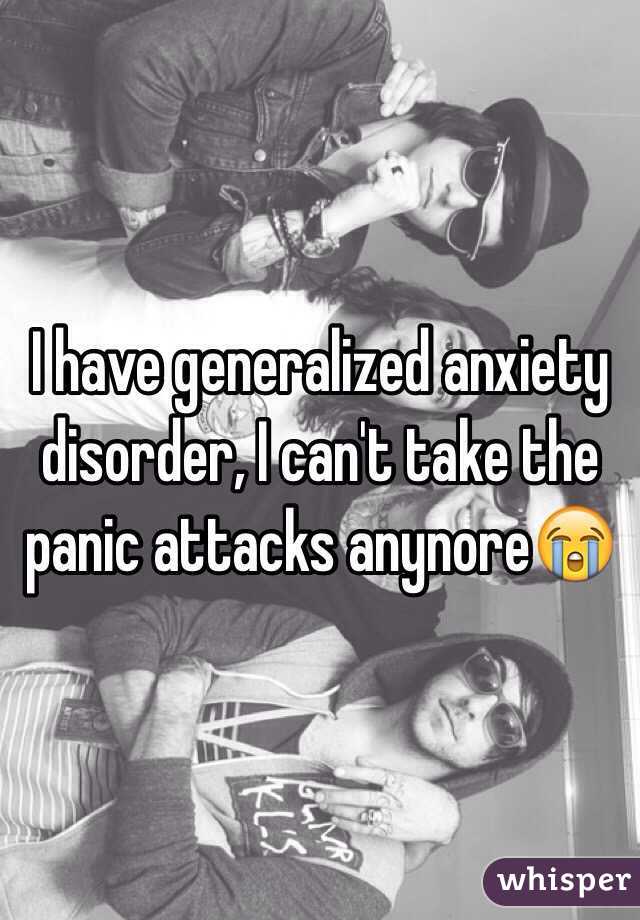 I have generalized anxiety disorder, I can't take the panic attacks anynore😭