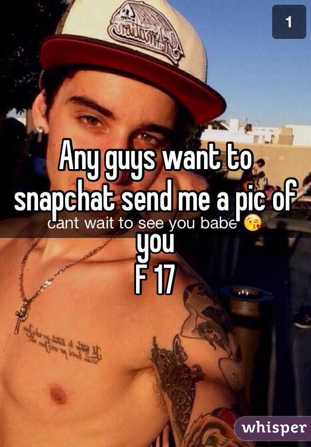 Any guys want to snapchat send me a pic of you 
F 17