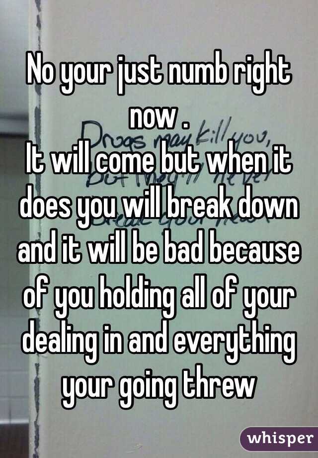 No your just numb right now . 
It will come but when it does you will break down and it will be bad because of you holding all of your dealing in and everything your going threw 