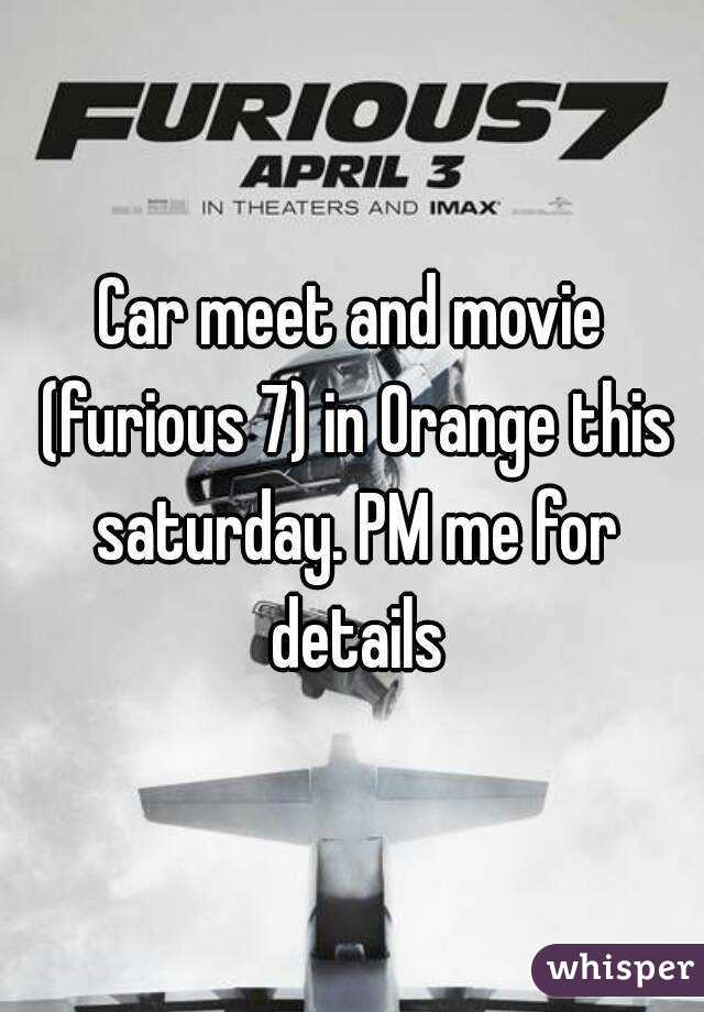 Car meet and movie (furious 7) in Orange this saturday. PM me for details