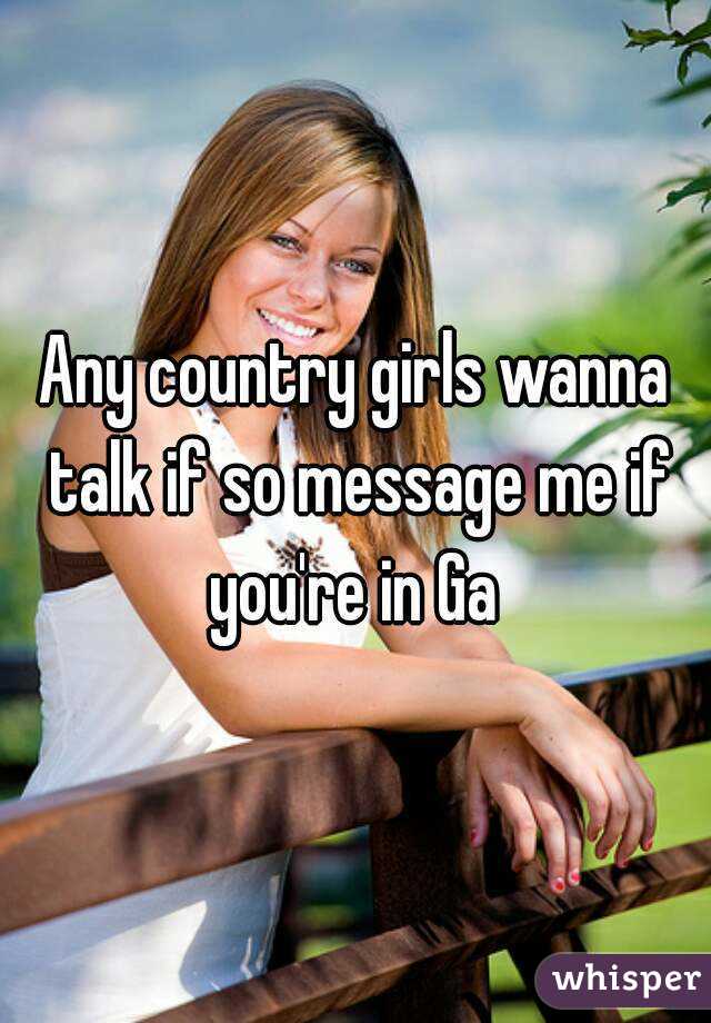 Any country girls wanna talk if so message me if you're in Ga 
