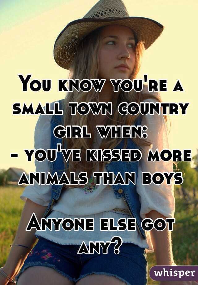 You know you're a small town country girl when: 
- you've kissed more animals than boys 

Anyone else got any? 