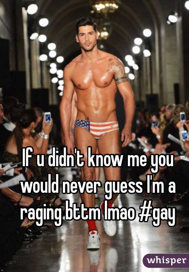 If u didn't know me you would never guess I'm a raging bttm lmao #gay