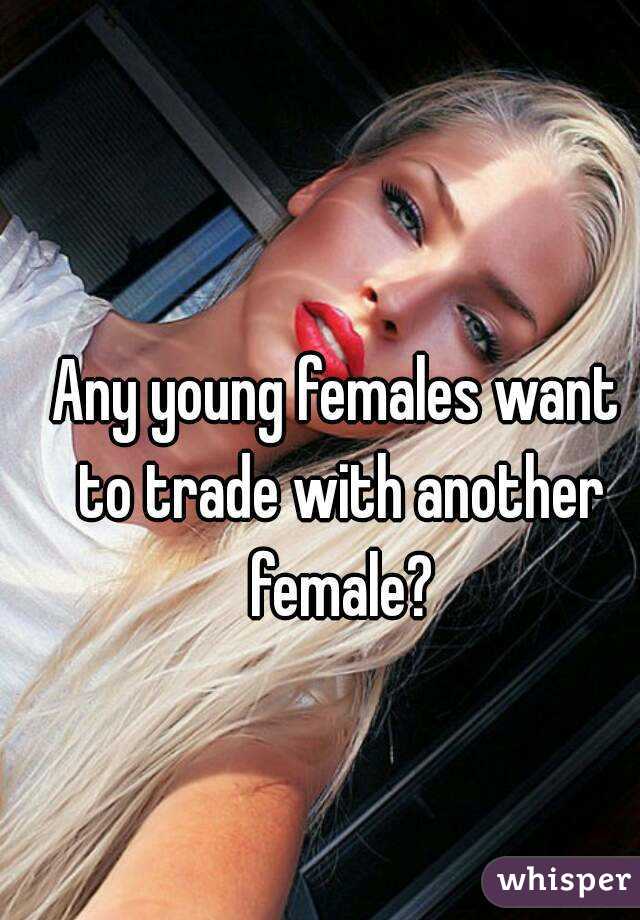 Any young females want to trade with another female?