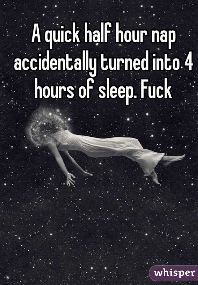 A quick half hour nap accidentally turned into 4 hours of sleep. Fuck
