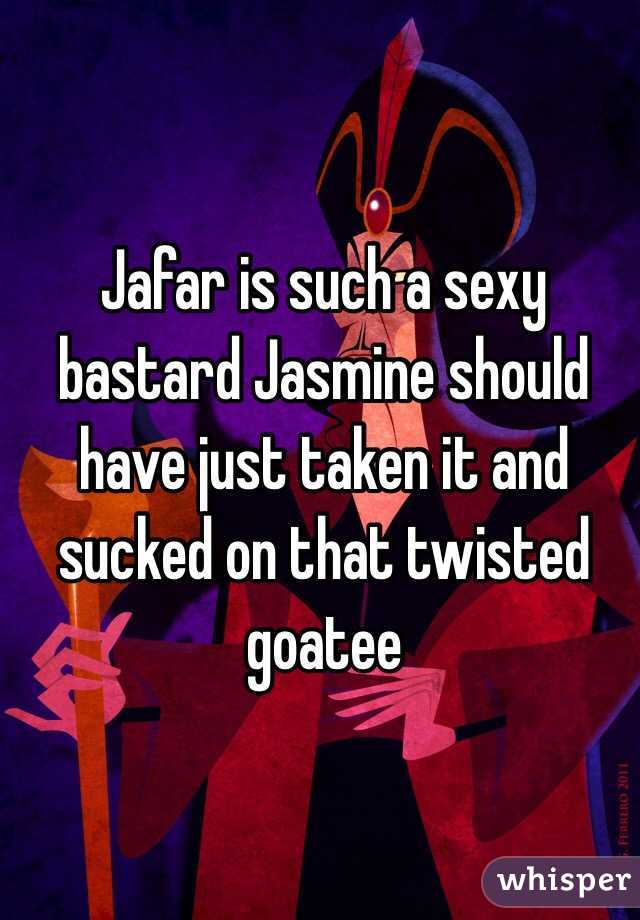 Jafar is such a sexy bastard Jasmine should have just taken it and sucked on that twisted goatee 