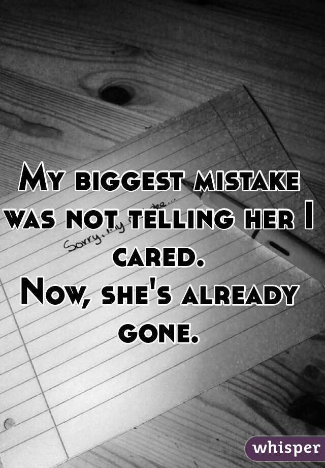 My biggest mistake was not telling her I cared.
Now, she's already gone. 