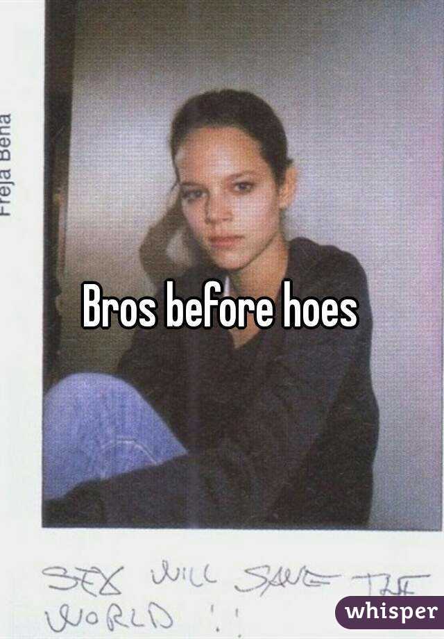 Bros before hoes