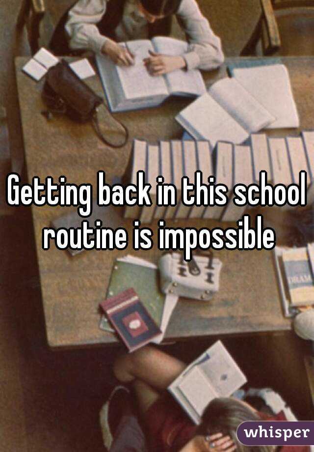 Getting back in this school routine is impossible