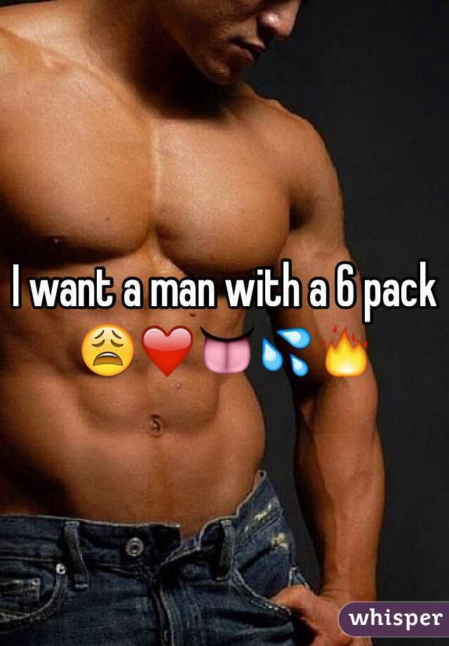 I want a man with a 6 pack 😩❤️👅💦🔥