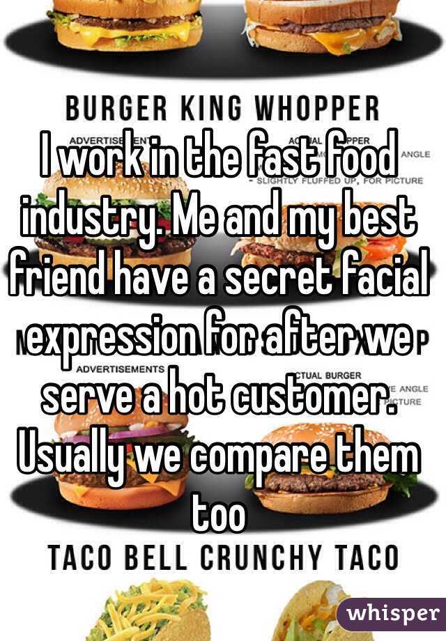 I work in the fast food industry. Me and my best friend have a secret facial expression for after we serve a hot customer. Usually we compare them too 