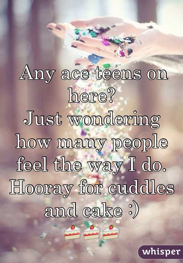  Any ace teens on here?
Just wondering how many people feel the way I do.
Hooray for cuddles and cake :) 
🍰🍰🍰