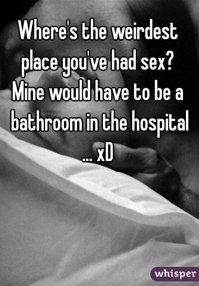 Where's the weirdest place you've had sex? 
Mine would have to be a bathroom in the hospital ... xD 