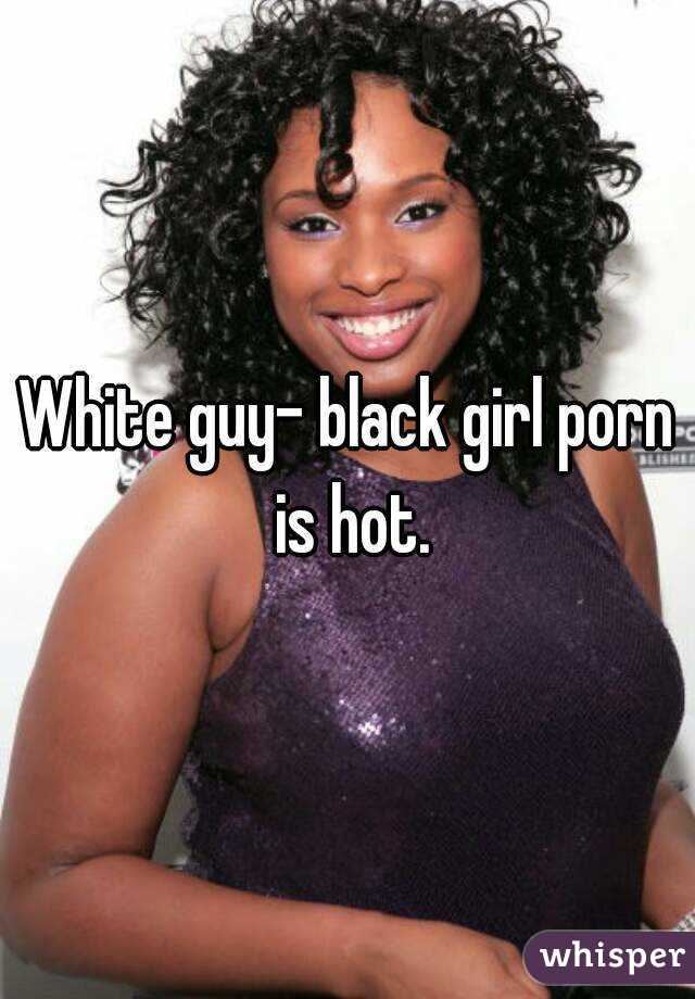 White guy- black girl porn is hot.