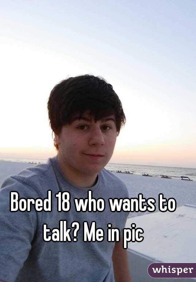 Bored 18 who wants to talk? Me in pic 