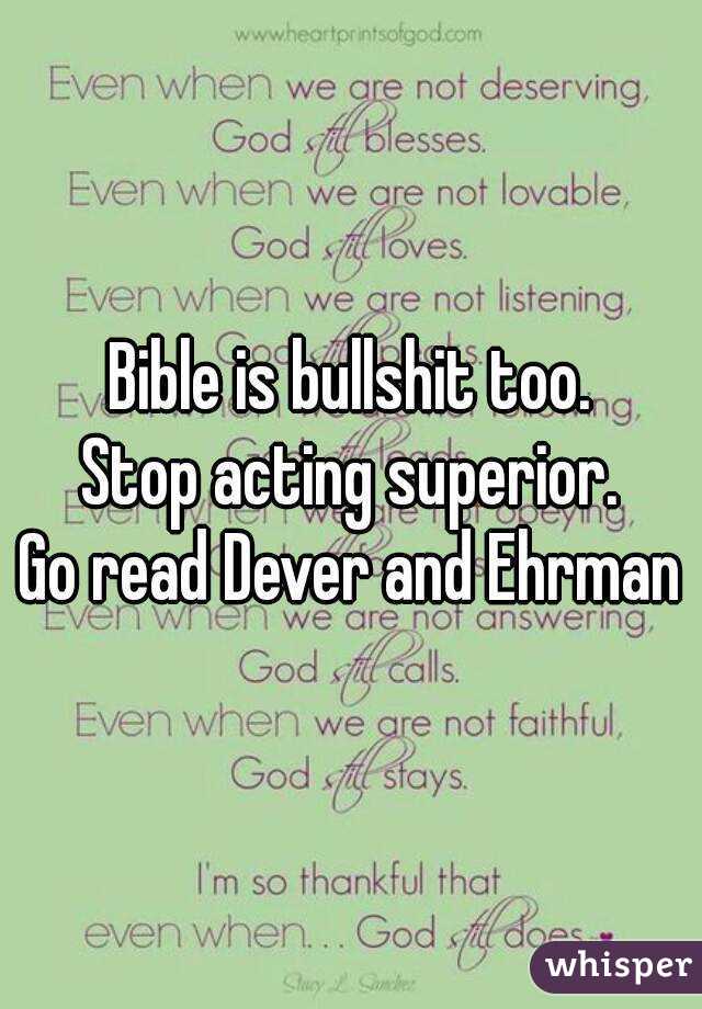 Bible is bullshit too.
Stop acting superior.
Go read Dever and Ehrman