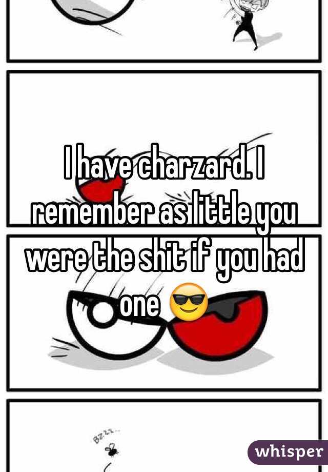 I have charzard. I remember as little you were the shit if you had one 😎
