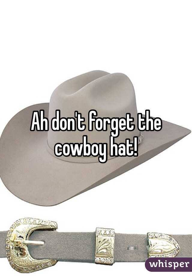 Ah don't forget the cowboy hat! 