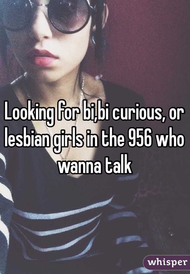 Looking for bi,bi curious, or lesbian girls in the 956 who wanna talk