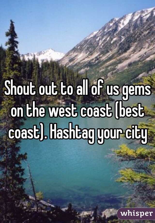Shout out to all of us gems on the west coast (best coast). Hashtag your city