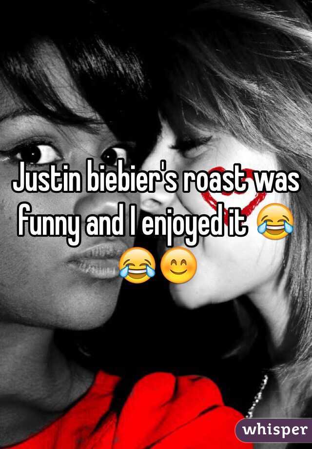 Justin biebier's roast was funny and I enjoyed it 😂😂😊