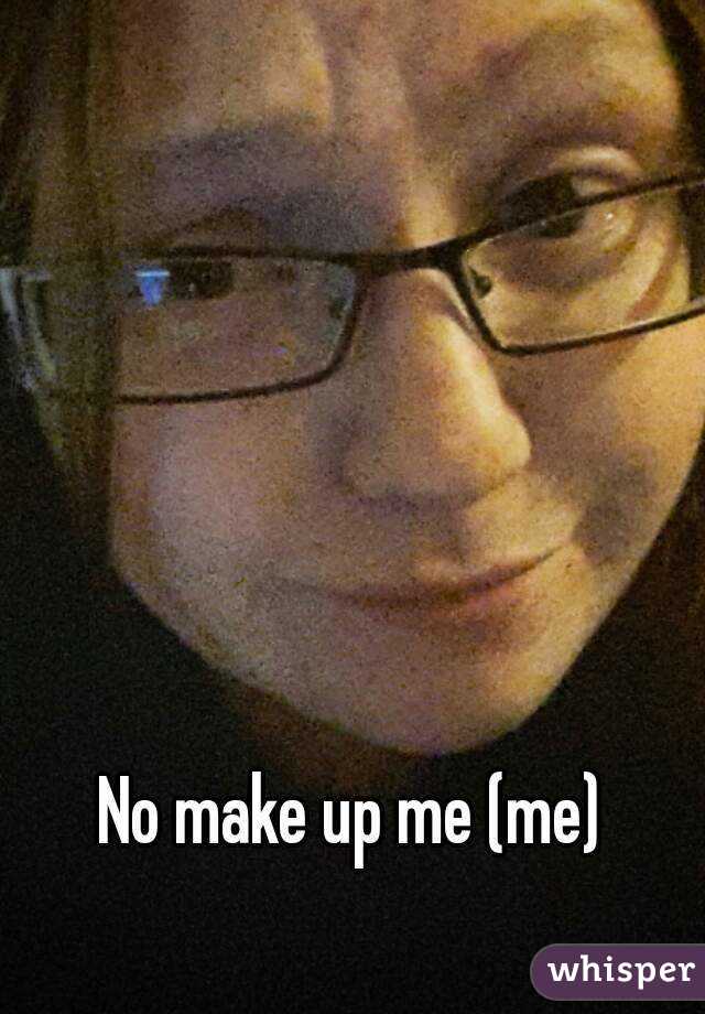 No make up me (me) 