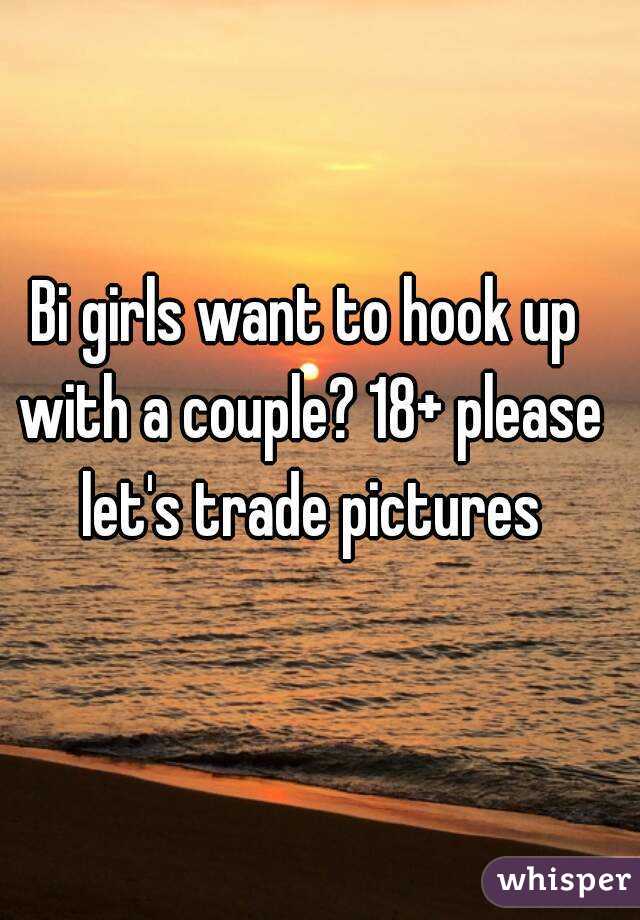 Bi girls want to hook up with a couple? 18+ please let's trade pictures