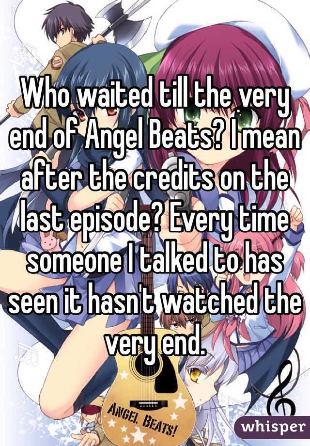 Who waited till the very end of Angel Beats? I mean after the credits on the last episode? Every time someone I talked to has seen it hasn't watched the very end. 