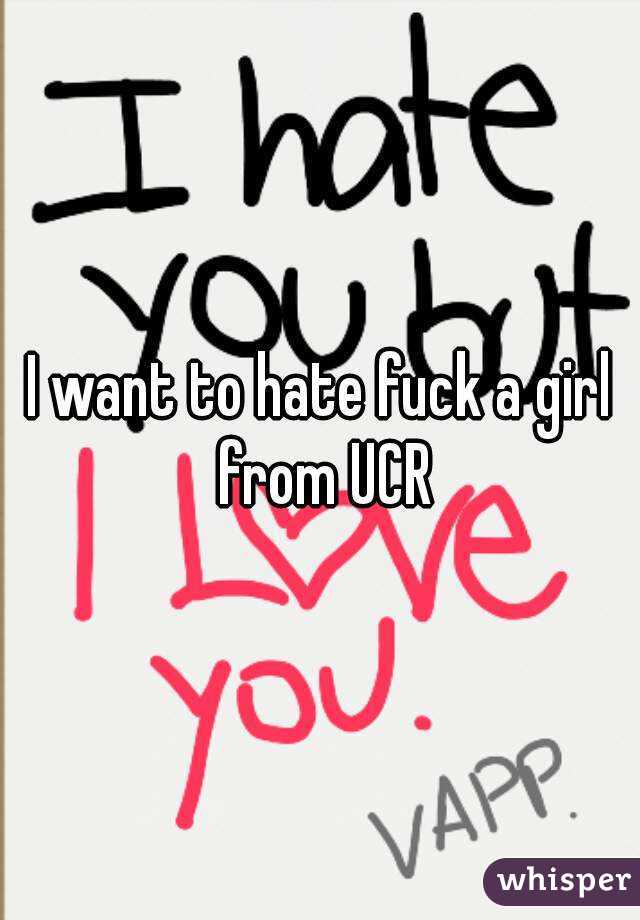 I want to hate fuck a girl from UCR
