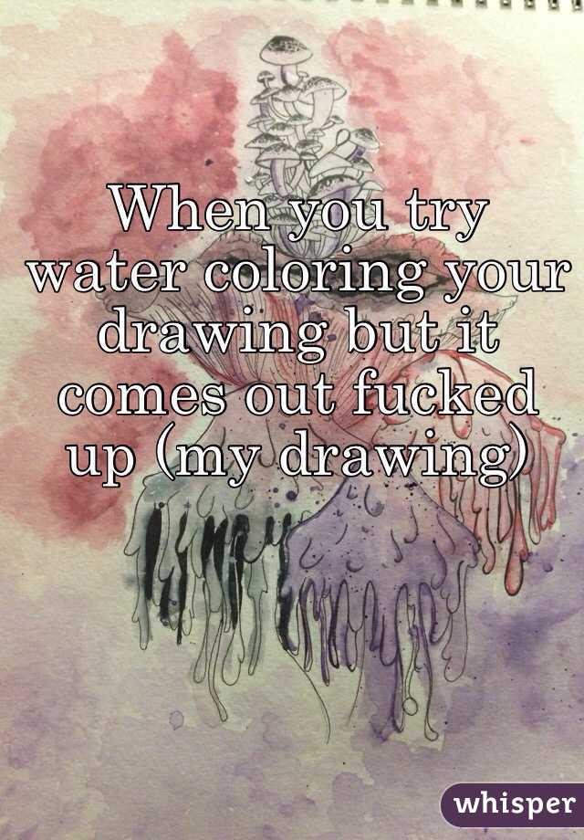 When you try water coloring your drawing but it comes out fucked up (my drawing)