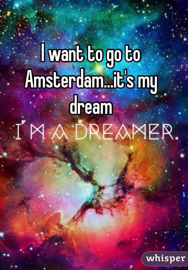 I want to go to Amsterdam...it's my dream