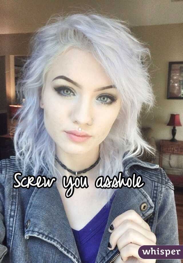 Screw you asshole