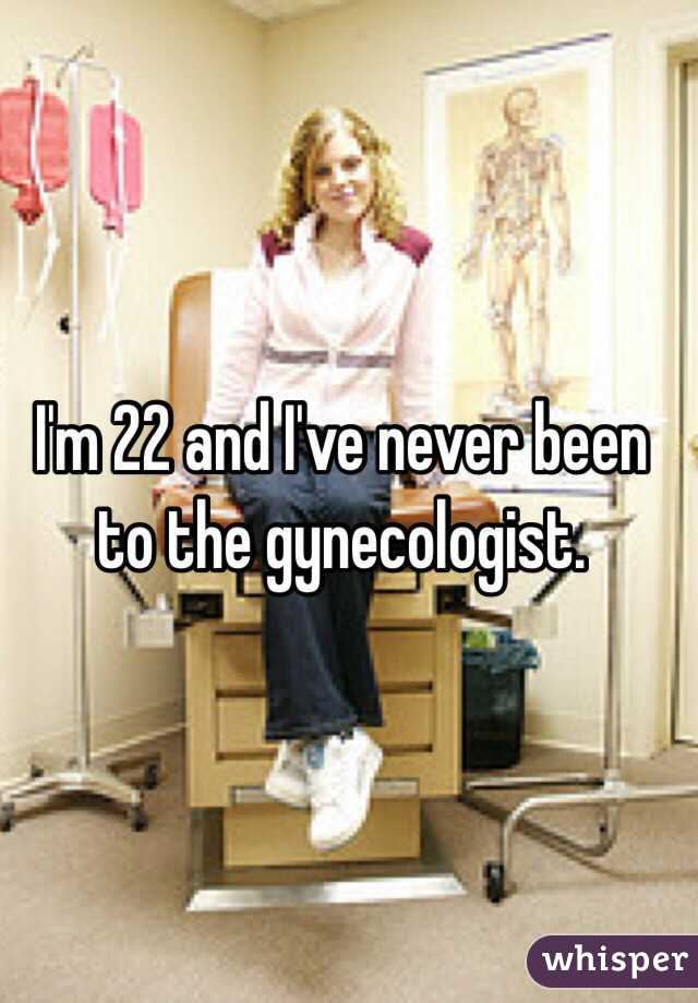 I'm 22 and I've never been to the gynecologist.