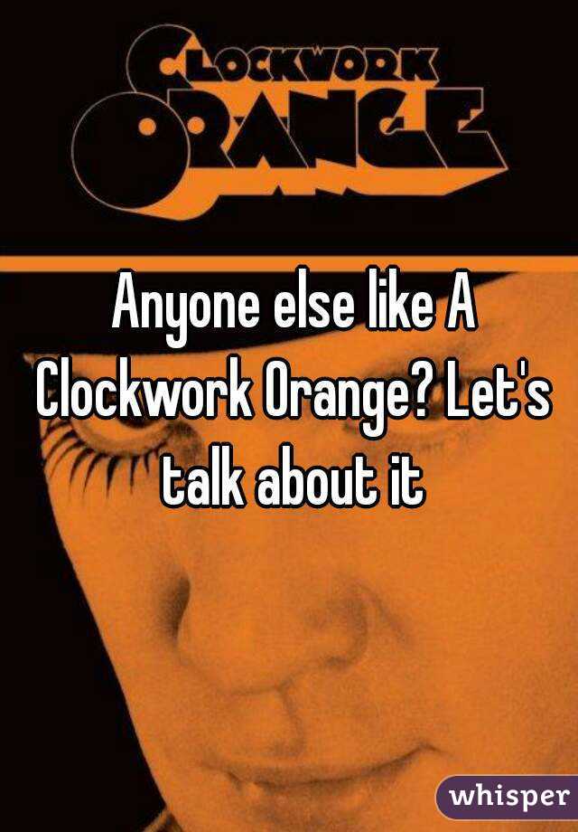  Anyone else like A Clockwork Orange? Let's talk about it