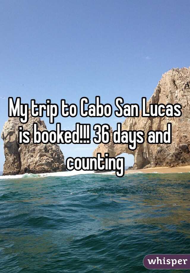 My trip to Cabo San Lucas is booked!!! 36 days and counting 