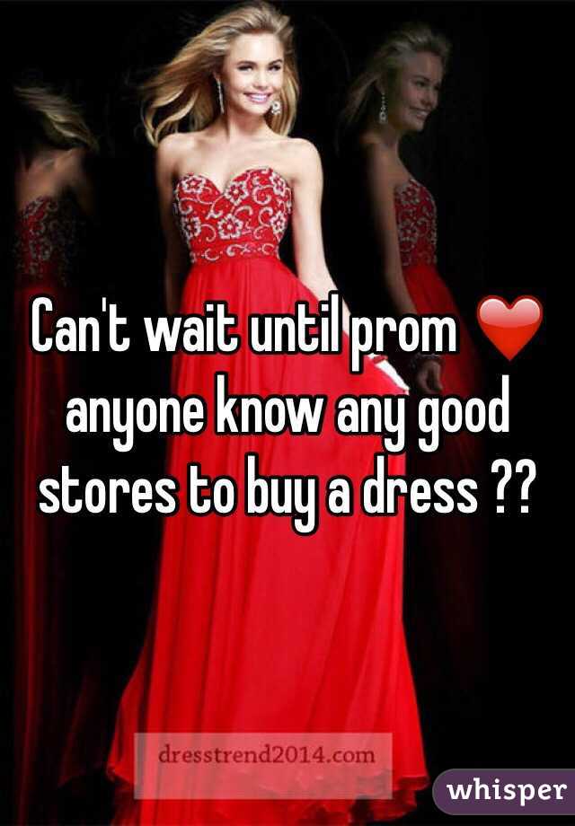 Can't wait until prom ❤️ anyone know any good stores to buy a dress ??