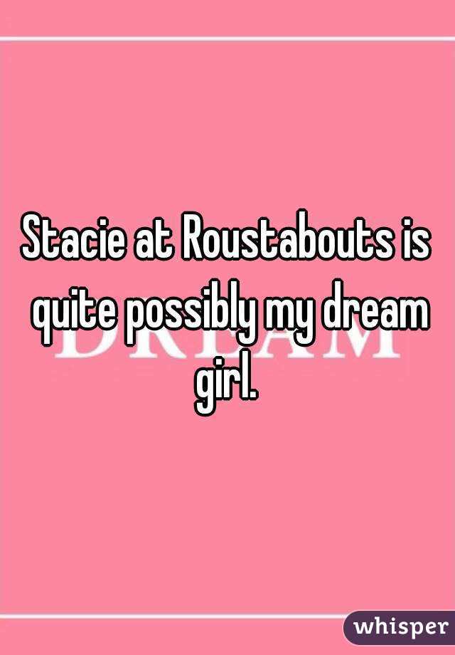 Stacie at Roustabouts is quite possibly my dream girl. 