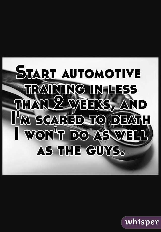 Start automotive training in less than 2 weeks, and I'm scared to death I won't do as well as the guys.