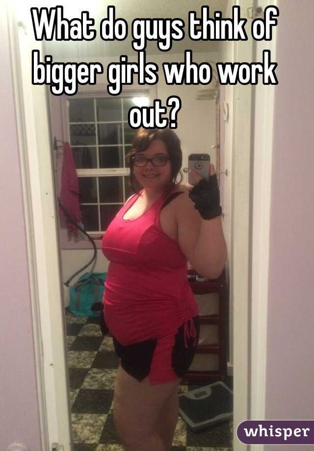 What do guys think of bigger girls who work out?