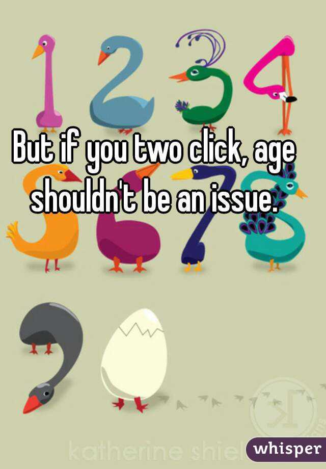 But if you two click, age shouldn't be an issue. 