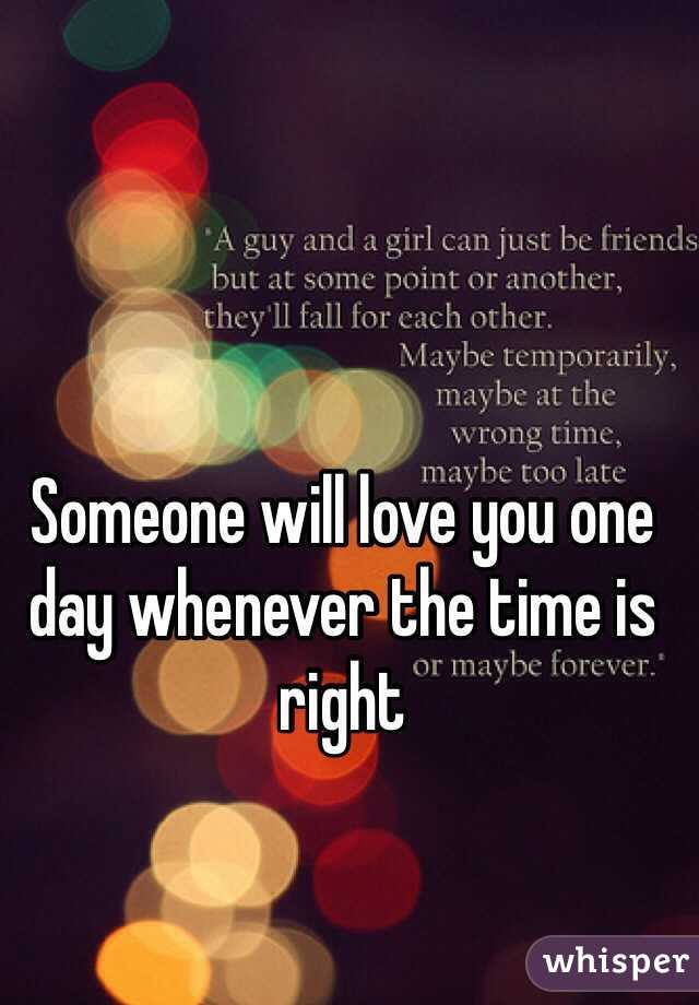 Someone will love you one day whenever the time is right